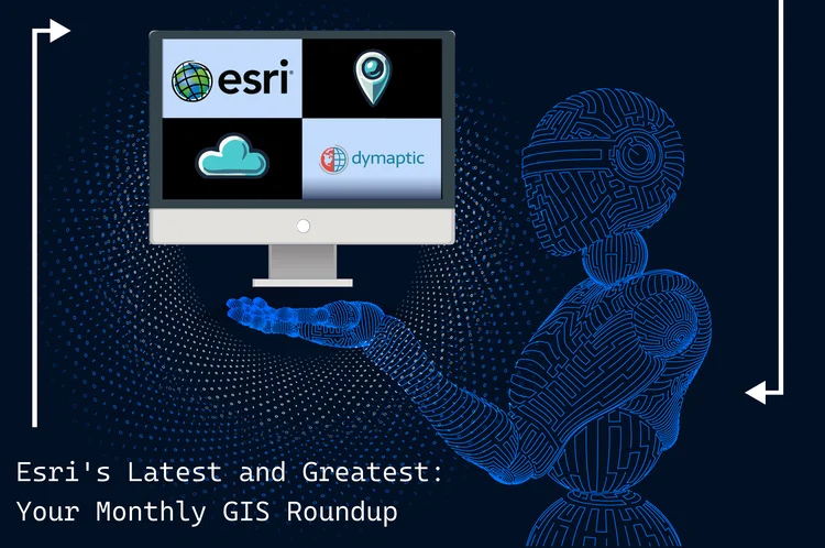 Esri's Hot New GIS Developments: Monthly Roundup