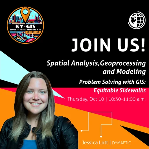 Event graphic for the KAMP KY-GIS Conference 2024 featuring Jessica Lott, Lead GIS Developer at dymaptic, with session details for her presentation Problem Solving with GIS: Equitable Sidewalks in the Spatial Analysis, Geoprocessing and Modeling track on Thursday, October 10 from 10:30–11:00 a.m.